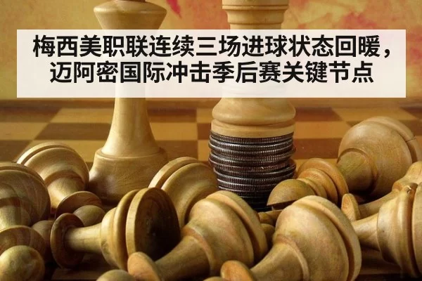 梅西美职联连续三场进球状态回暖,迈阿密国际冲击季后赛关键节点