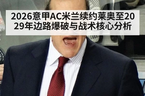 2026意甲AC米兰续约莱奥至2029年边路爆破与战术核心分析