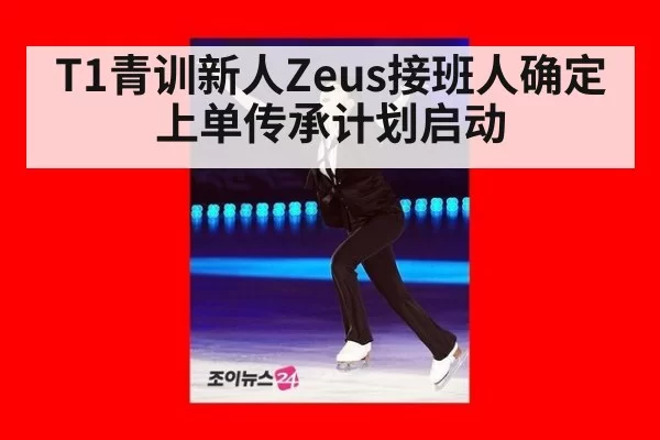 T1青训新人Zeus接班人确定 上单传承计划启动